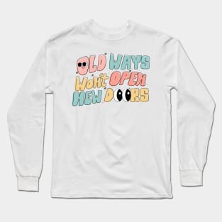 Old Ways Won't Open New Doors Long Sleeve T-Shirt